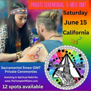 Private Ceremonial 5-MEO-DMT, June 15, California - Sacramental 5meo-DMT Private Ceremonies, 12 spots available. Assisting in Spiritual Rebirths. www.TheTempleOfEden.com