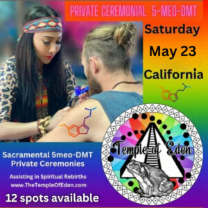 Private Ceremonial 5-MEO-DMT, May 23, California - Sacramental 5meo-DMT Private Ceremonies, 12 spots available. Assisting in Spiritual Rebirths. www.TheTempleOfEden.com