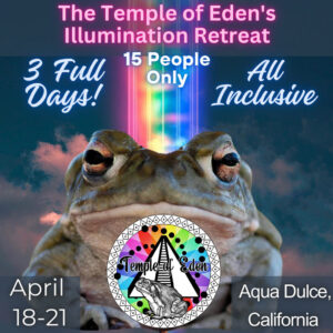 The Temple of Eden's Illumination Retreat. 3 full days! 15 people only. All inclusive. April 18-21, 2024. Aqua Dulce, California.