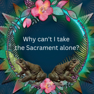 Why can't I take the Sacrament alone?